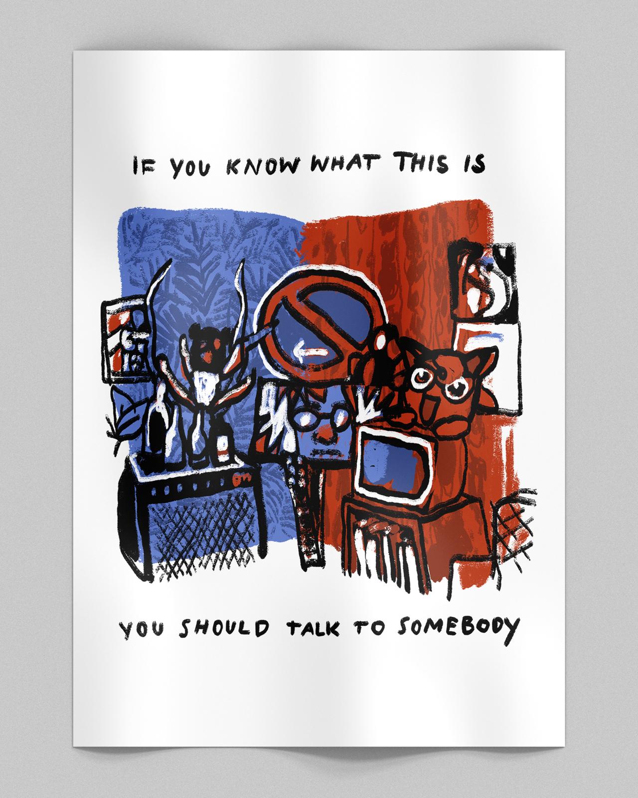 Poster mit einem grafischen, abstrakten Motiv in Blau und Rot. In der Mitte ist eine Collage aus gezeichneten Gegenständen zu sehen: ein Verkehrsschild, ein Geweih, Flaschen, Fernsehgeräte und stilisierte Gesichter. Oben steht in schwarzer Handschrift „If you know what this is“, unten „you should talk to somebody“. Das Poster hängt auf hellem Hintergrund und zeigt leichte Falten in der Mitte.